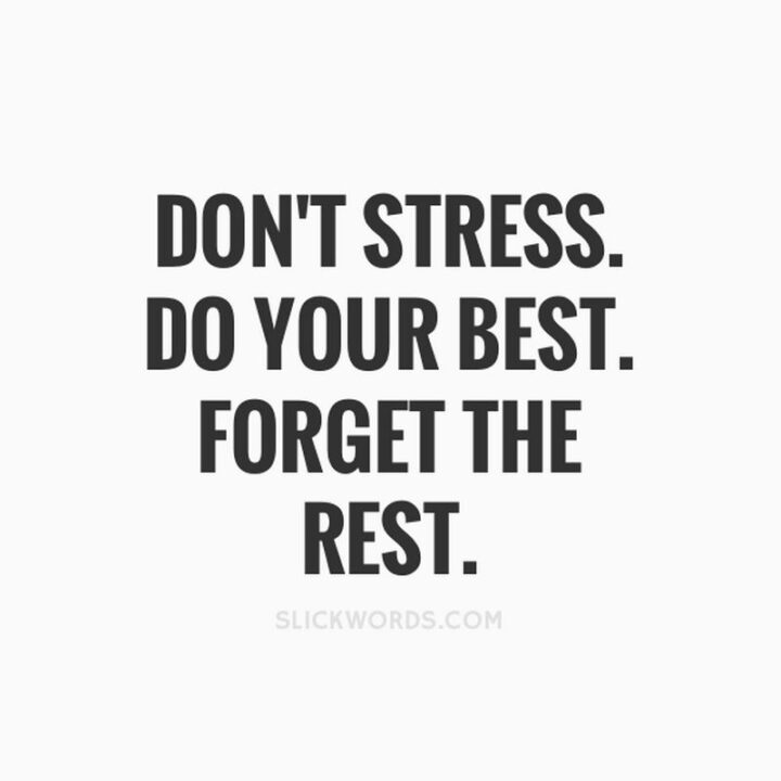 "Don’t stress. Do your best. Forget the rest."