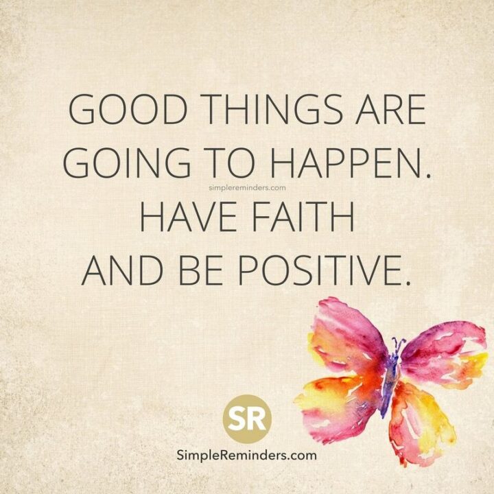 "Good things are going to happen. Have faith and be positive."