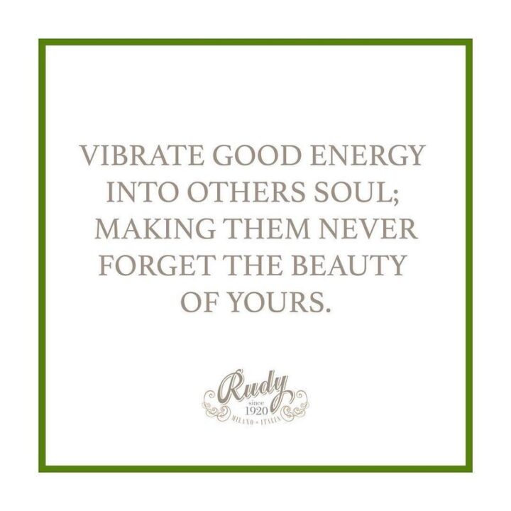 "Vibrate good energy into others soul, making them never forget the beauty of yours."