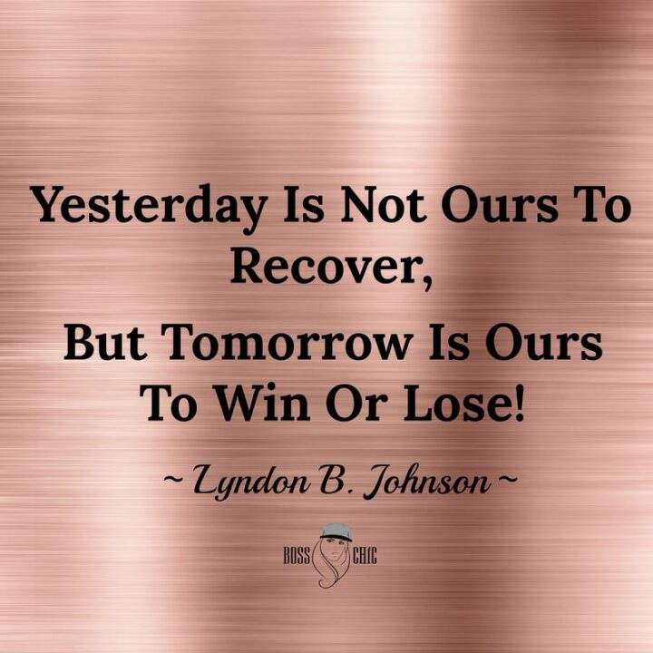 "Yesterday is not ours to recover, but tomorrow is ours to win or lose." - Lyndon B. Johnson
