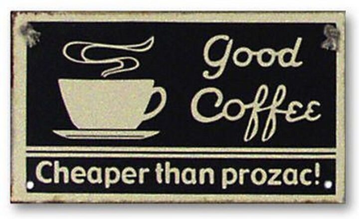 "Good Coffee - Cheaper than Prozac!" - Unknown