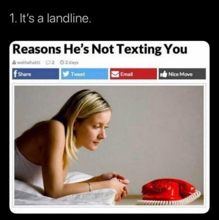 "Reasons he's not texting you: It's a landline."