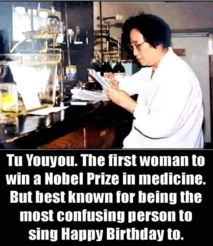 "Tu Youyou. The first woman to win a Nobel Price in medicine. But best known for being the most confusing person to sing Happy Birthday to."