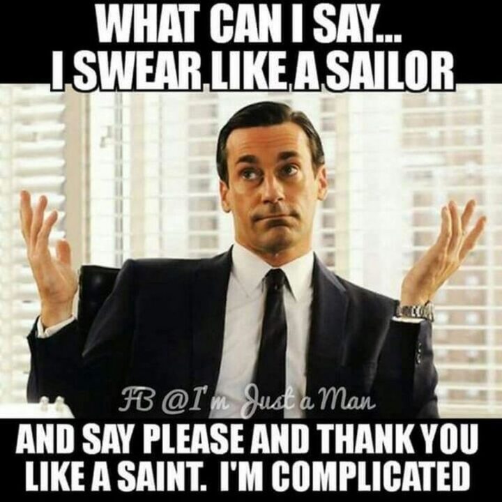 "What can I say...I swear like a sailor and say please and thank you like a saint. I'm complicated."