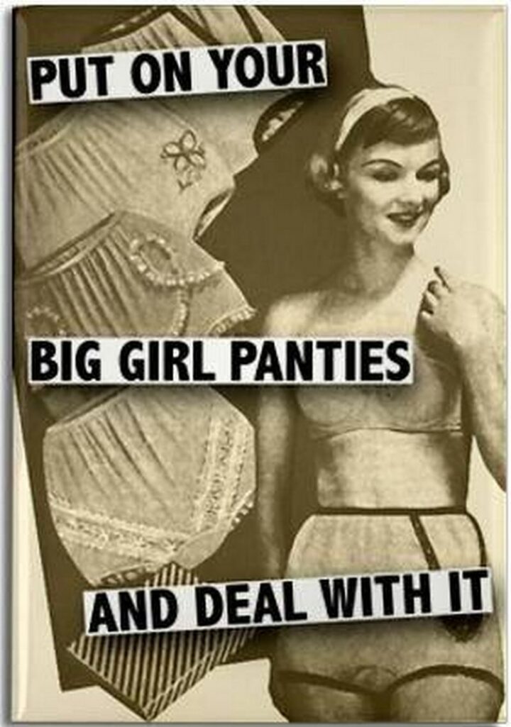 "Put on your big girl panties and deal with it."