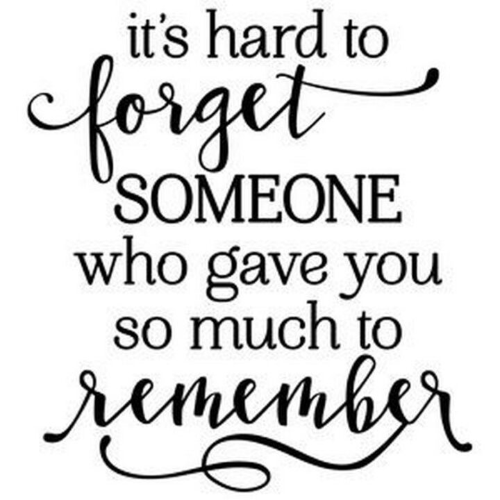 51 Sad Quotes About Life - "It's hard to forget someone who gave you so much to remember."