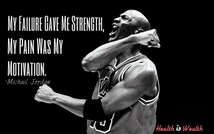 "My failure gave me strength. My pain was my motivation." - Michael Jordan