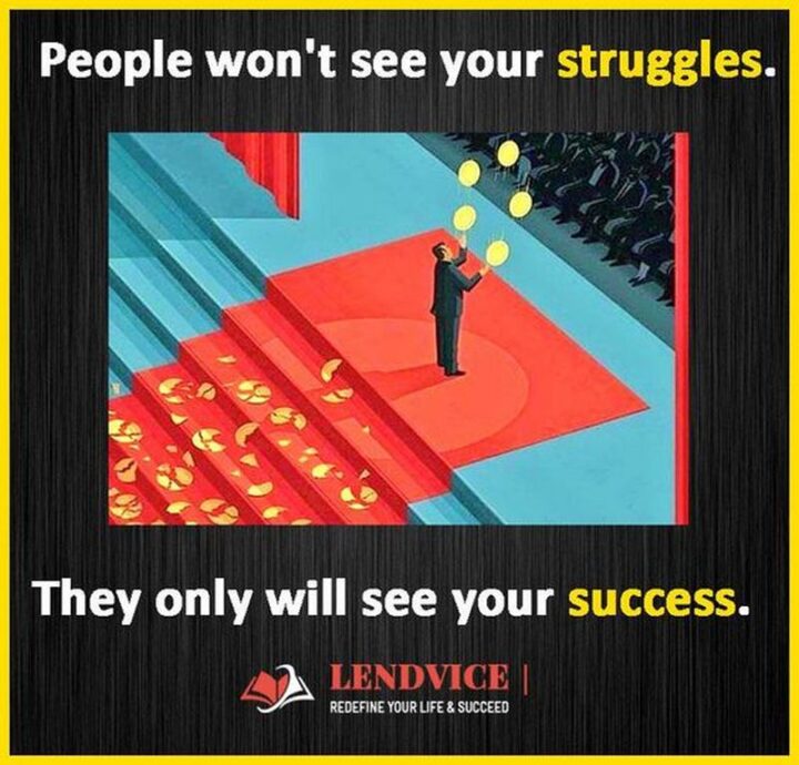 "People won't see your struggles. They only will see your success."
