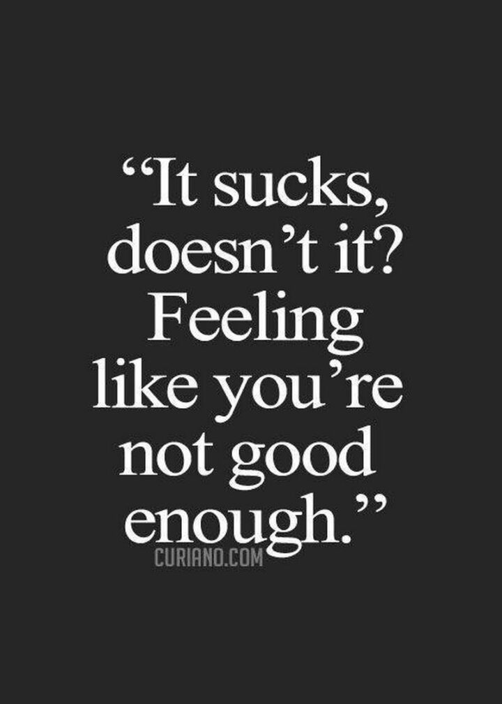 "It sucks, doesn't it? Feeling like you're not good enough."