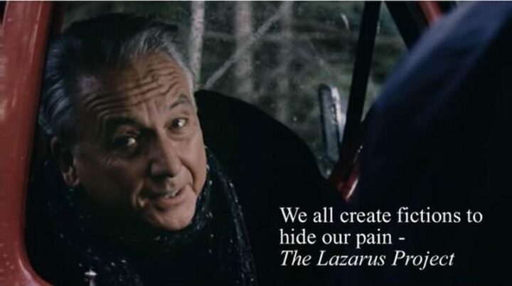"We all create fictions to hide our pain." - The Lazarus Project
