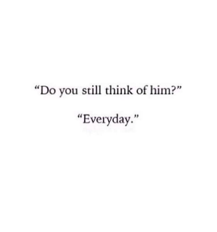 49 Sad Quotes About Love - "Do you still think of him? Everyday." - Unknown