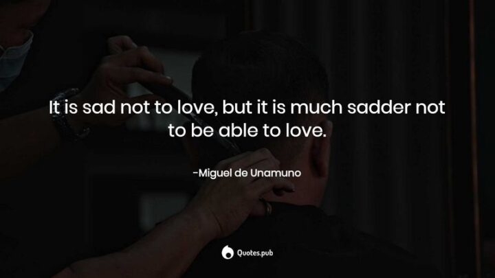 49 Sad Quotes About Love - "It is sad not to love, but it is much sadder not to be able to love." - Miguel de Unamuno