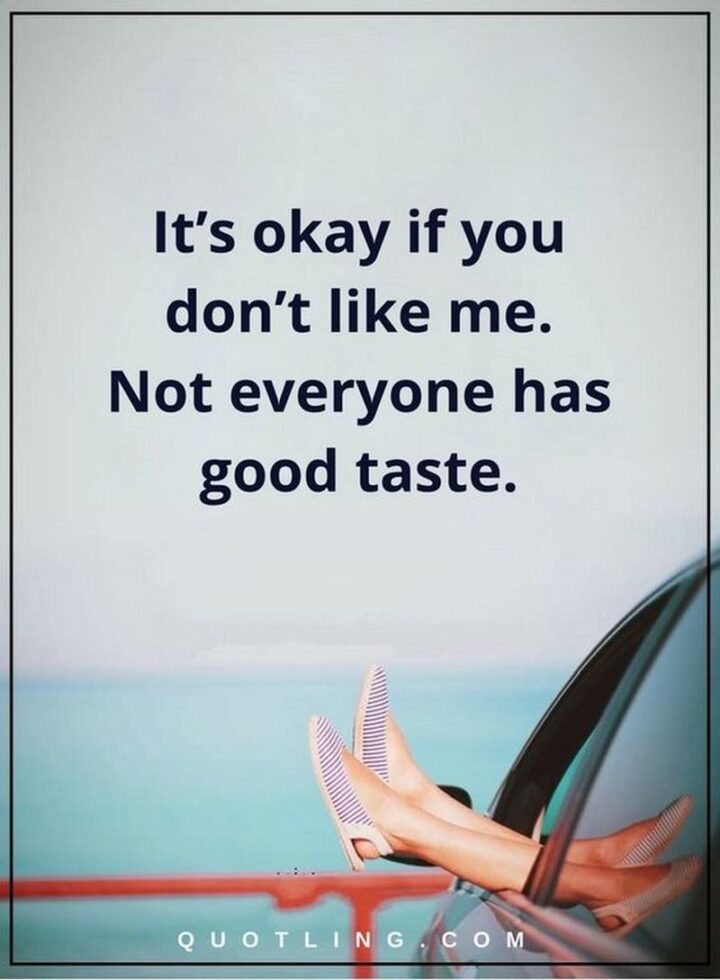 "It’s okay if you don’t like me. Not everyone has good taste."