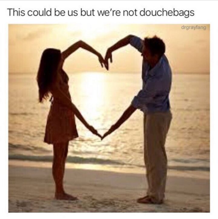 63 Funny Couple Memes - "This could be us but we're not douchebags."