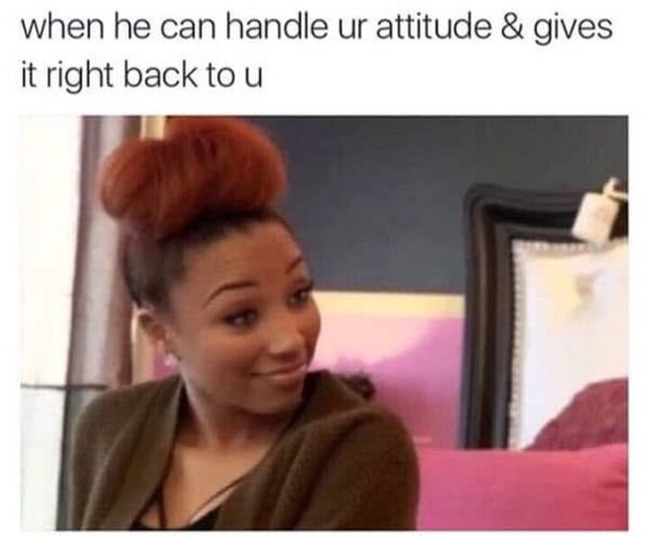 63 Funny Couple Memes - "When he can handle ur attitude and gives it right back at u."
