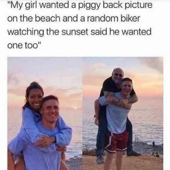 "My girl wanted a piggyback picture on the beach and a random biker watching the sunset said he wanted one too."