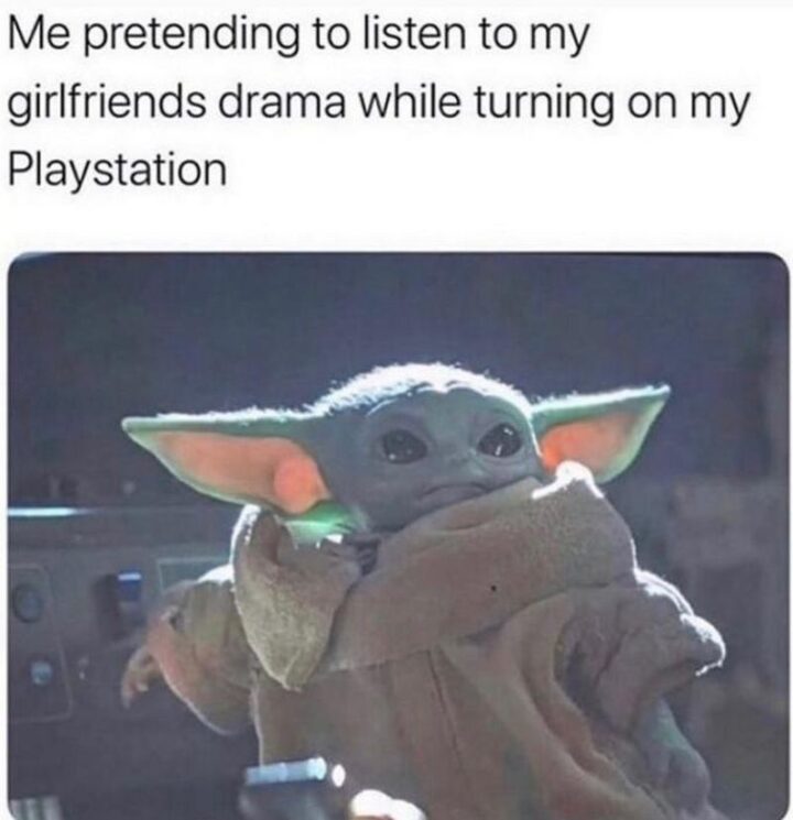 "Me pretending to listen to my girlfriend's drama while turning on my Playstation."