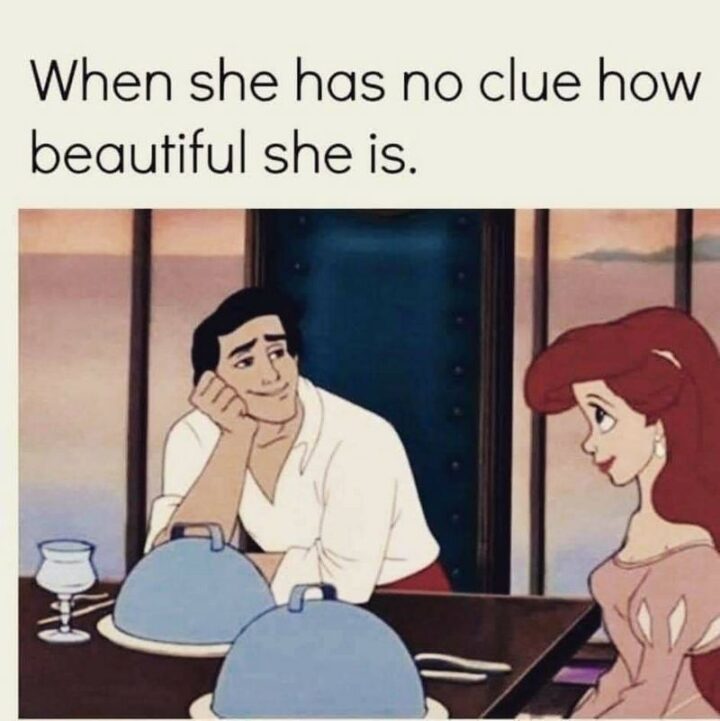 "When she has no clue how beautiful she is."