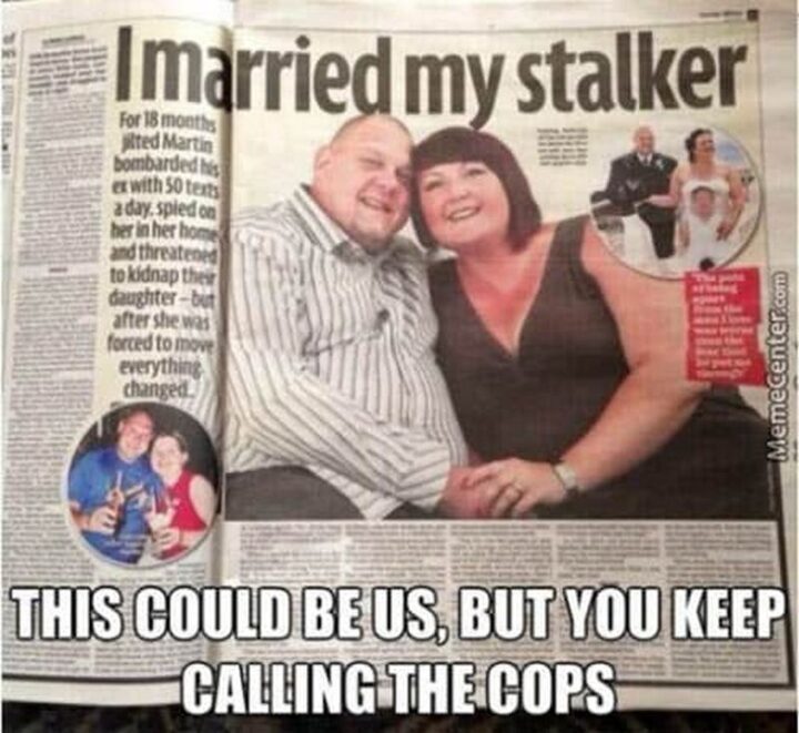 "This could be us, but you keep calling the cops."