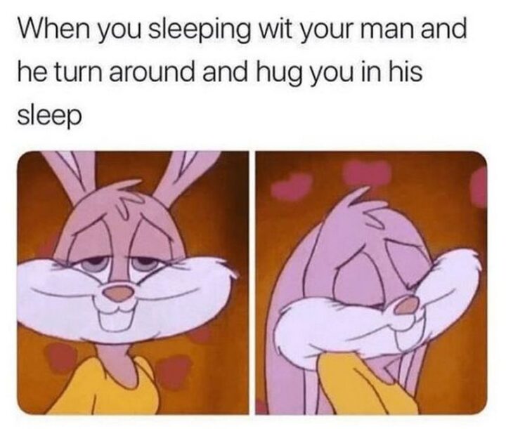 "When you sleeping with your man and he turns around and hugs you in his sleep."