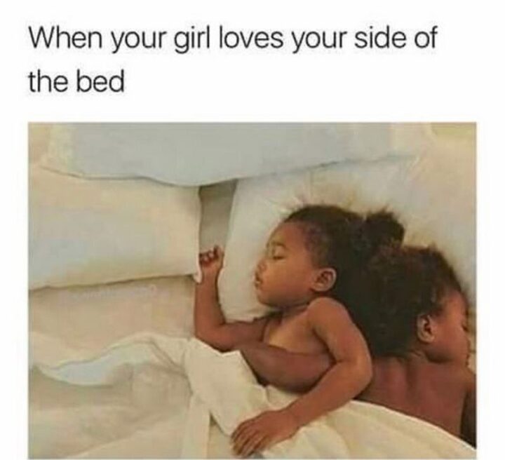 "When your girl loves your side of the bed."