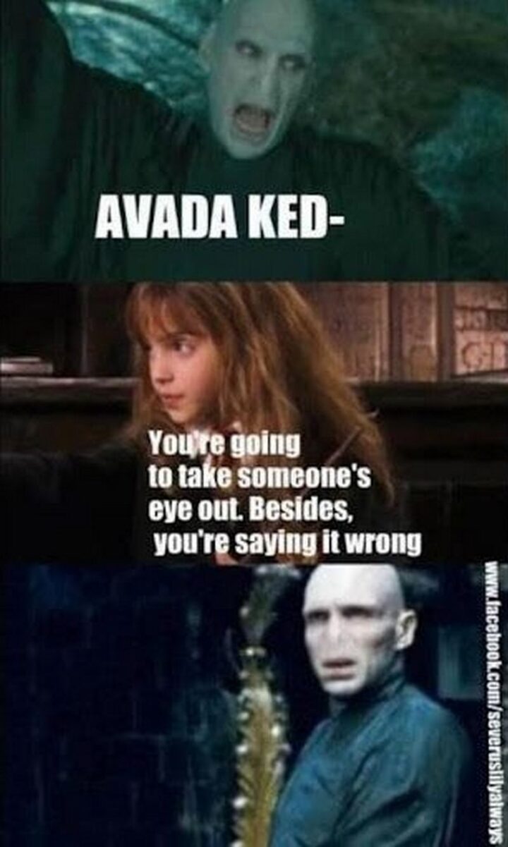 63 Harry Potter Memes - "Avada Ked- You're going to take someone's eye out. Besides, you're saying it wrong."