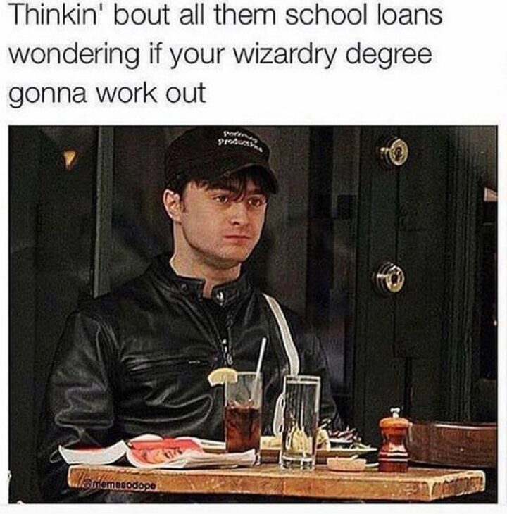 63 Harry Potter Memes - "Thinkin' bout all them school loans wondering if your wizardry degree gonna work out."