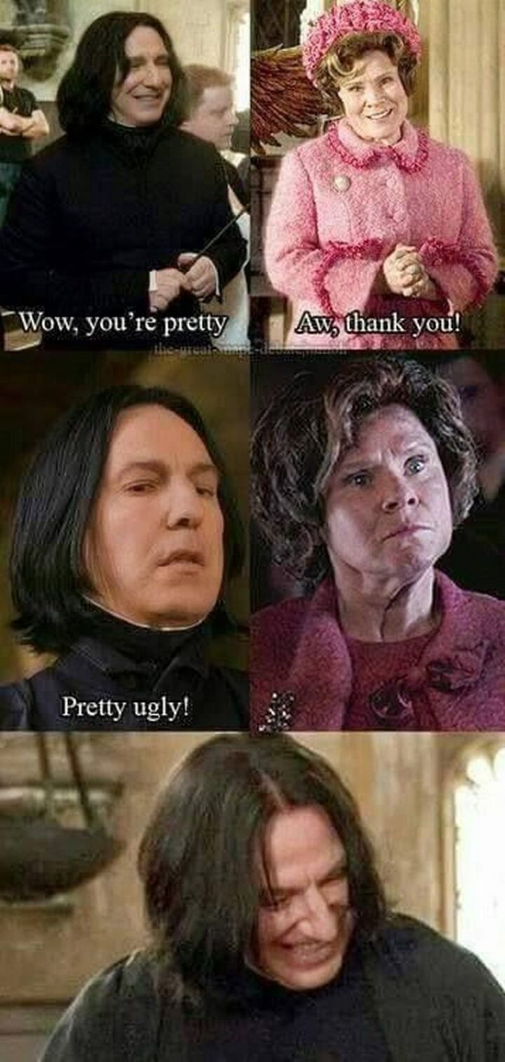 "Wow, you're pretty. Aw, thank you! Pretty ugly!"