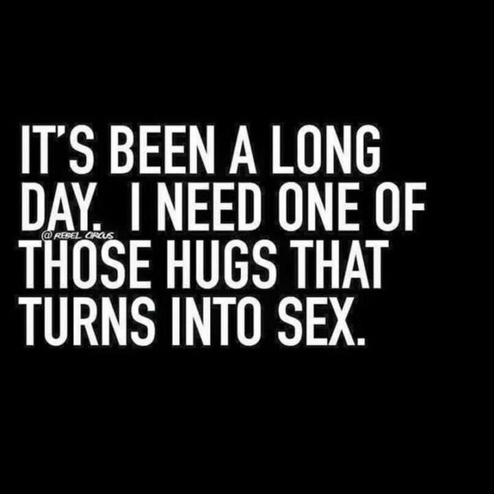 69 Inappropriate Memes - "It's been a long day. I need one of those hugs that turn into sex."