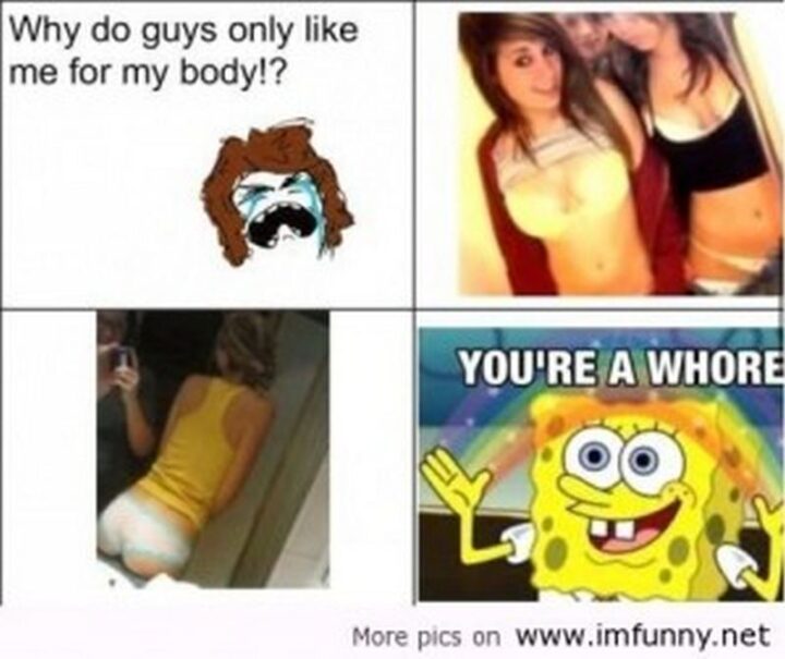 69 Inappropriate Memes - "Why do guys only like me for my body!? You're a [censored]."