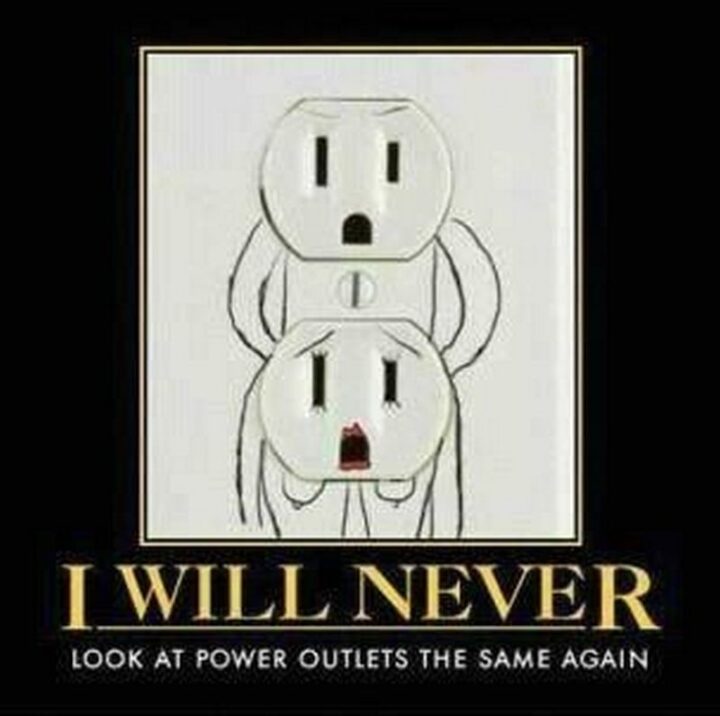 "I will never look at power outlets the same again."