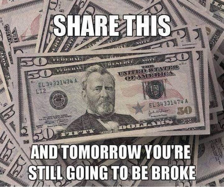 "Share this and tomorrow you're still going to be broke."