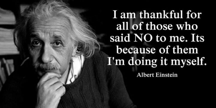 75 Savage Quotes - "I am thankful for all of those who said NO to me. It's because of them I’m doing it myself." - Albert Einstein