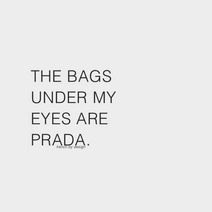 75 Savage Quotes - "The bags under my eyes are Prada."
