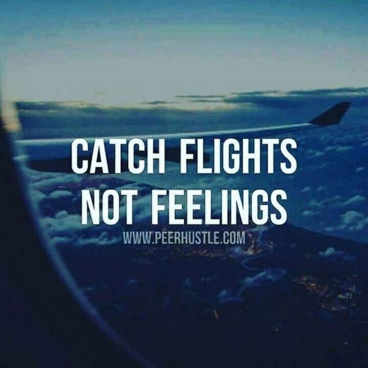 75 Savage Quotes - "Catch flights, not feelings."