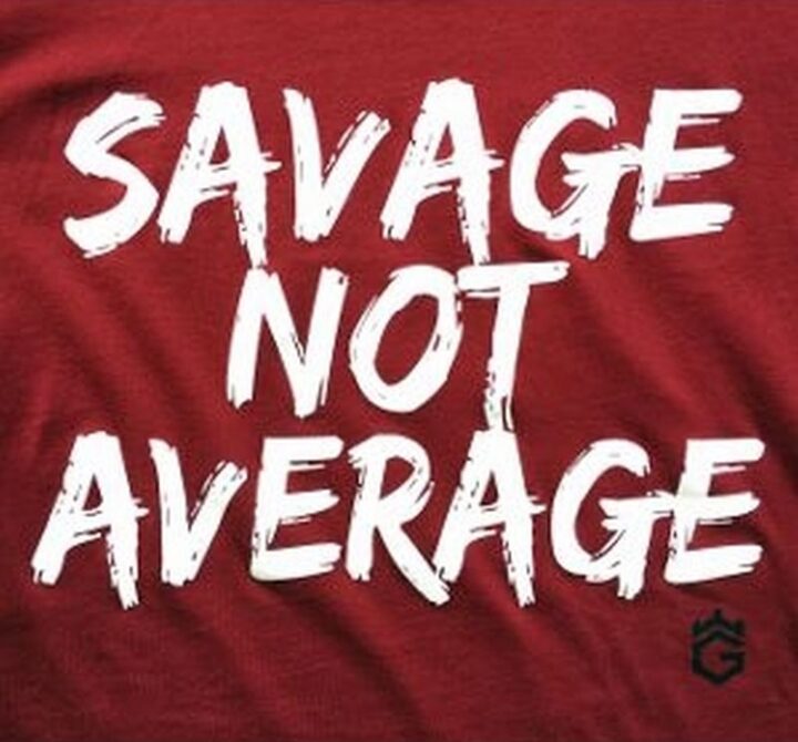 "Savage, not average."
