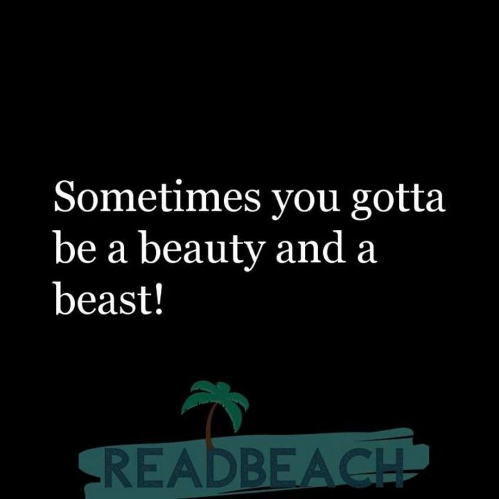 "Sometimes you gotta be a beauty and a beast!"