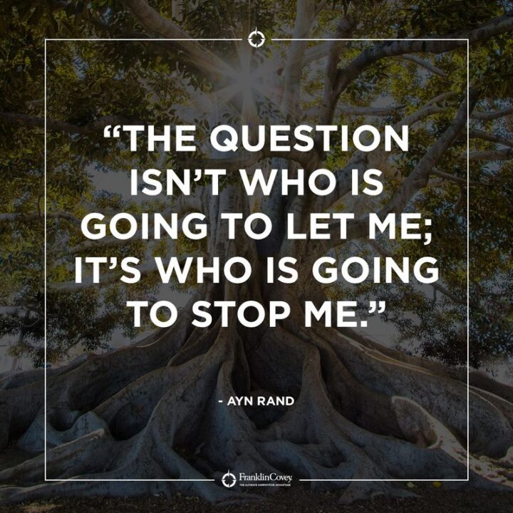 "The question isn’t who is going to let me; it’s who is going to stop me." - Ayn Rand