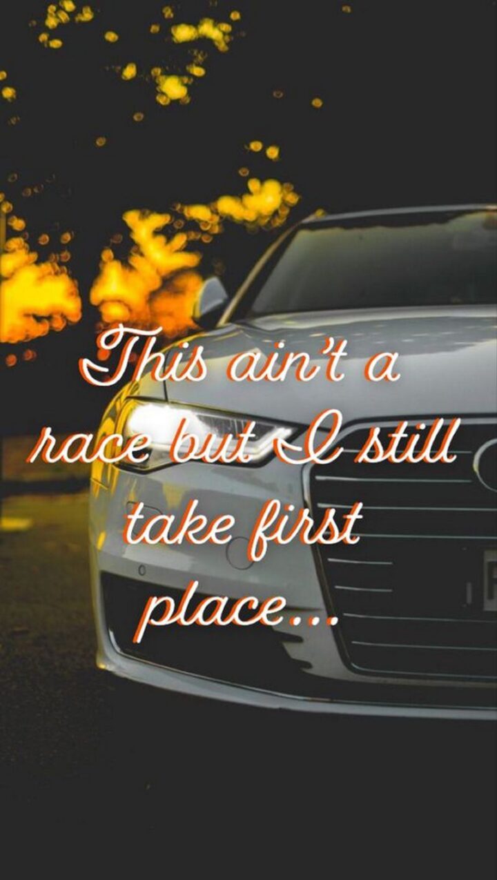 "This ain't a race but I still take first place..."