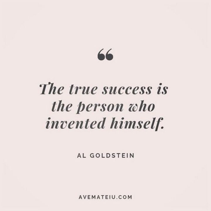 "The true success is the person who invented himself." - Al Goldstein