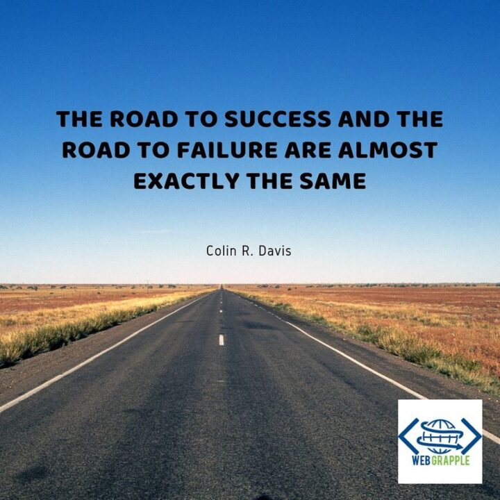 "The road to success and the road to failure are almost exactly the same." - Colin R. Davis