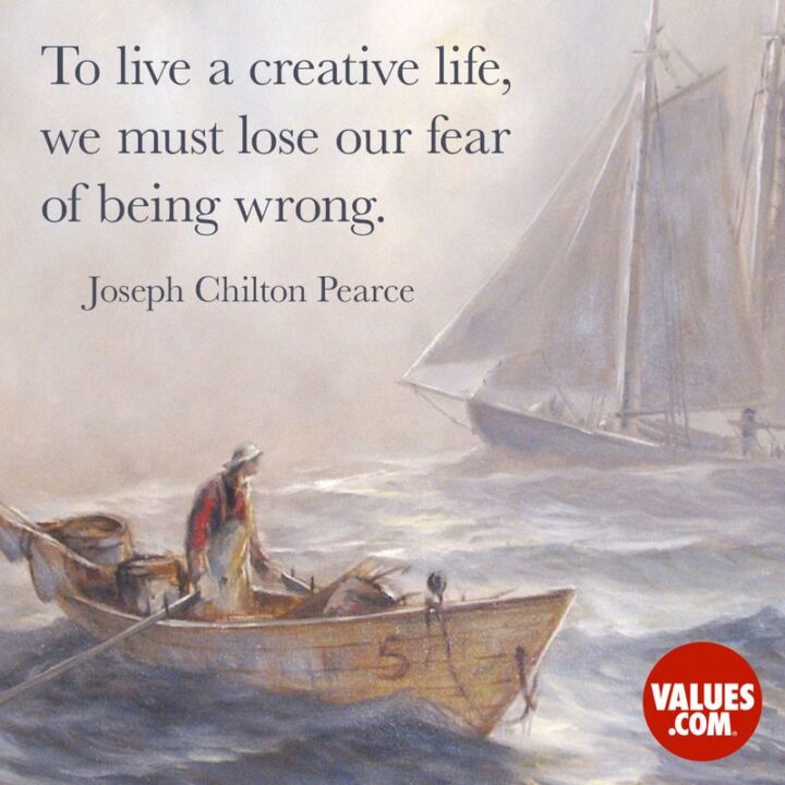 "To live a creative life, we must lose our fear of being wrong." - Joseph Chilton Pearce