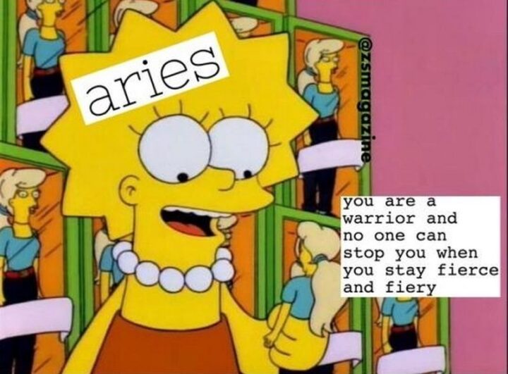 "Aries: You are a warrior and no one can stop you when you stay fierce and fiery."