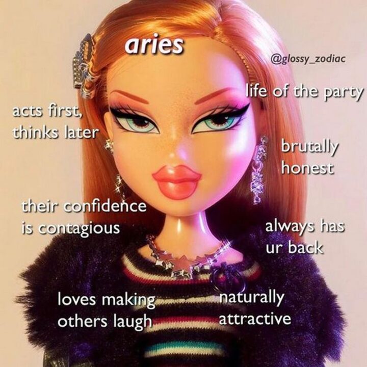 "Aries: Acts first, thinks later. Their confidence is contagious. Loves making others laugh. Naturally attractive. Always has ur back. Brutally honest. Life of the party."