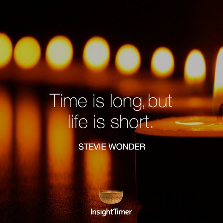 "Time is long but life is short." - Stevie Wonder