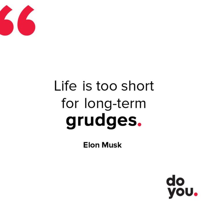 "Life is too short for long-term grudges." - Elon Musk