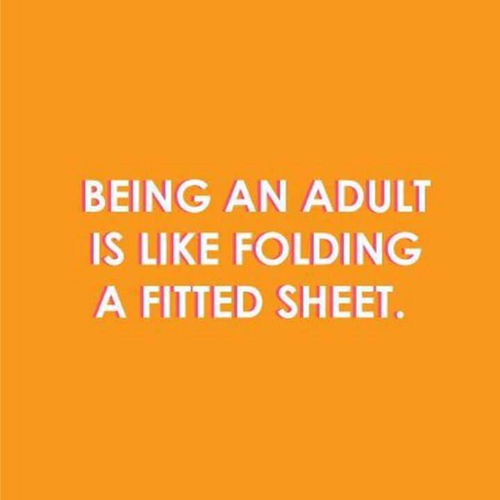 69 Sassy Quotes - "Being an adult is like folding a fitted sheet."