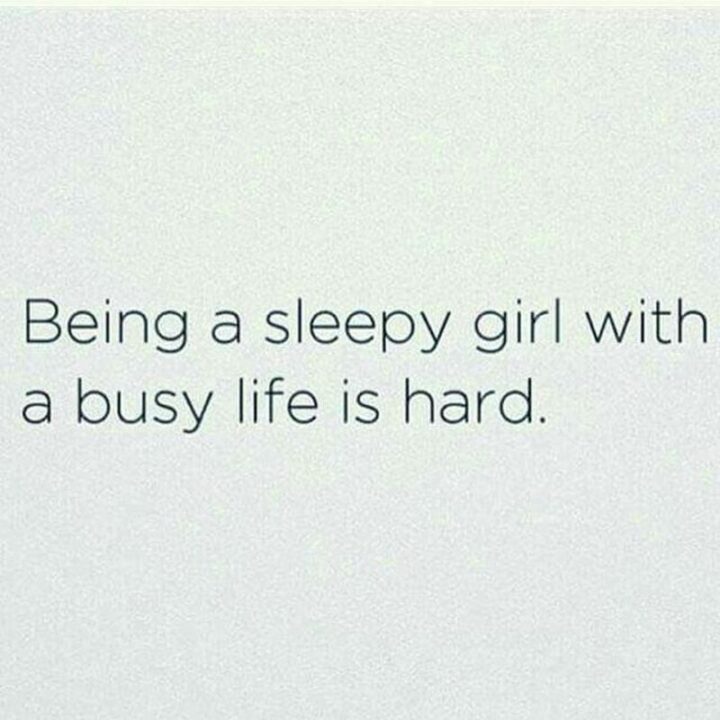 69 Sassy Quotes - "Being a sleepy girl with a busy life is hard."