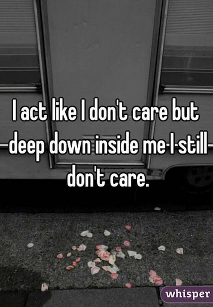 69 Sassy Quotes - "I act like I don’t care but deep down inside me I still don't care."