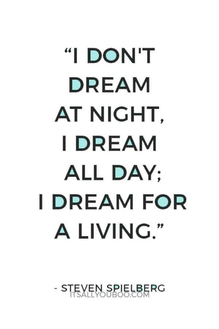 69 Sassy Quotes - "I don't dream at night, I dream all day; I dream for a living." - Steven Spielberg